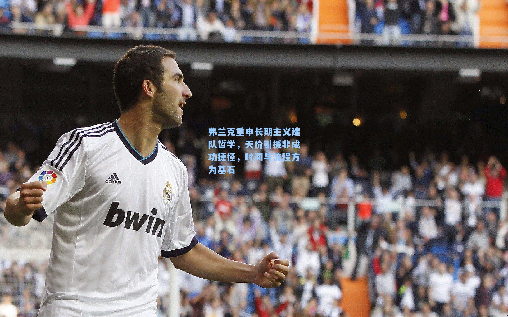 弗兰克重申长期主义建队哲学，天价引援非成功捷径，时间与流程方为基石