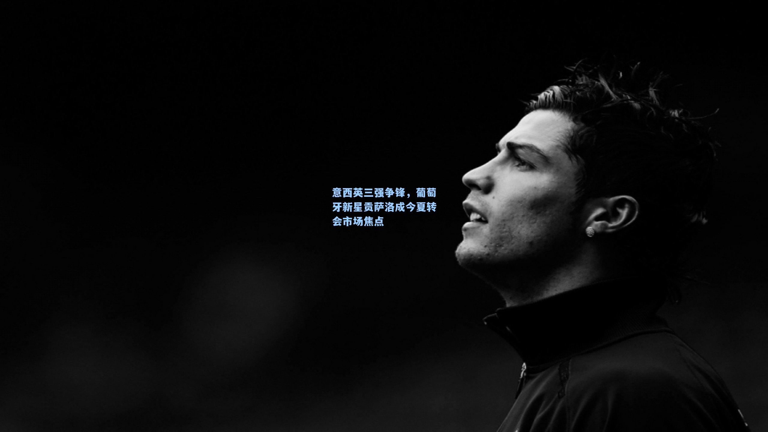 意西英三强争锋，葡萄牙新星贡萨洛成今夏转会市场焦点