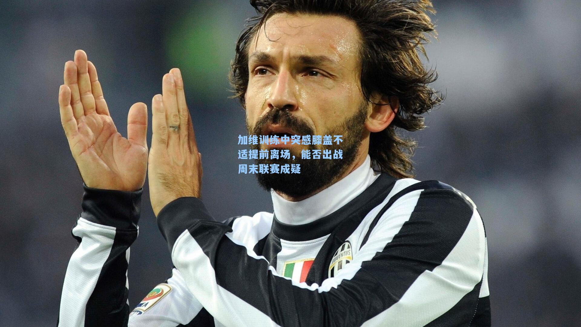 加维训练中突感膝盖不适提前离场，能否出战周末联赛成疑