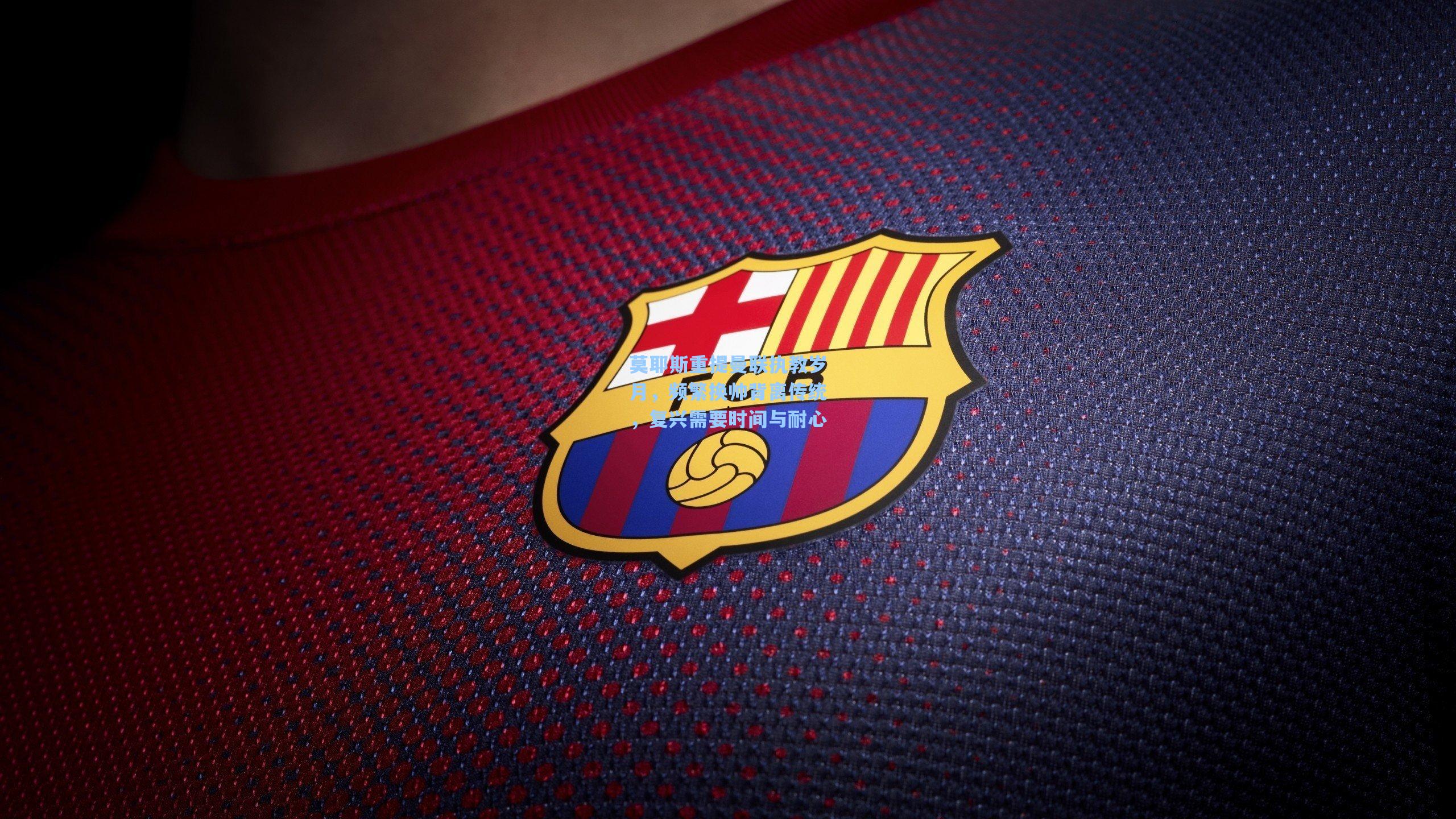 莫耶斯重提曼联执教岁月，频繁换帅背离传统，复兴需要时间与耐心